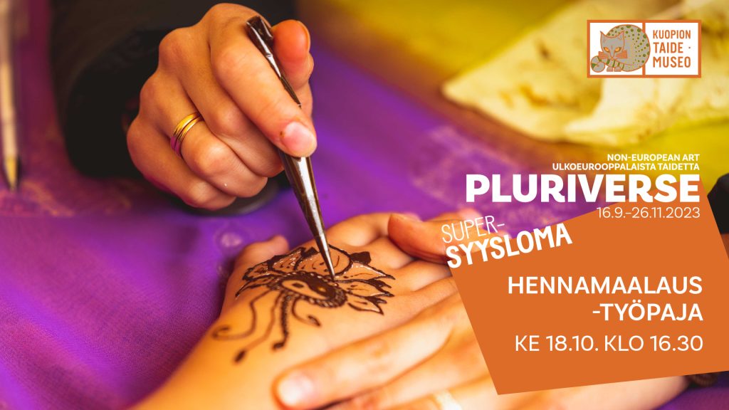 Non-european art Ulkoeurooppalaista taidetta Pluriverse 16.9.-26.11.2023.
Supersyysloma
Hennamaalaustyöpaja Ke 18.10.klo 16.30