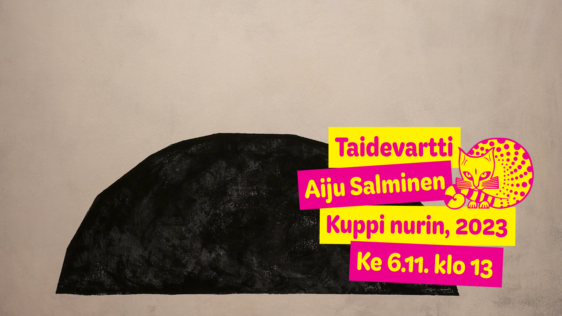 Taidevartti: Aiju Salminen, Kuppi nurin, 2023 ke 6.11. klo 13